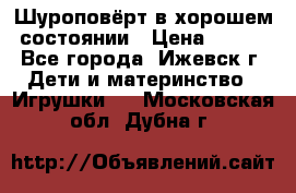 Шуроповёрт в хорошем состоянии › Цена ­ 300 - Все города, Ижевск г. Дети и материнство » Игрушки   . Московская обл.,Дубна г.